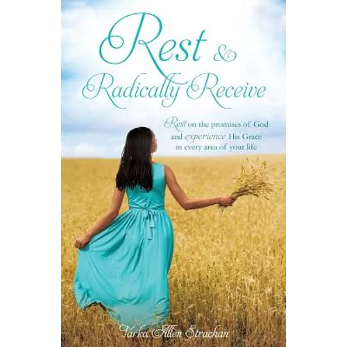 Rest & Radically Receive: Rest on the promises of God and experience His Grace in every area of your life - Paperback