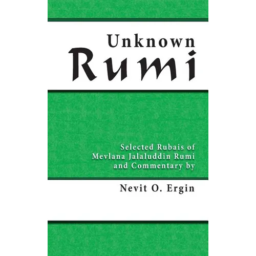 Unknown Rumi: Selected Rubais of Mevlana Jalaluddin Rumi and Commentary by Nevit O. Ergin - Hardcover