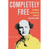 Completely Free: The Moral and Political Vision of John Stuart Mill - Paperback