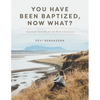 You Have Been Baptized, Now What?: Spiritual Growth for the New Christian - Paperback