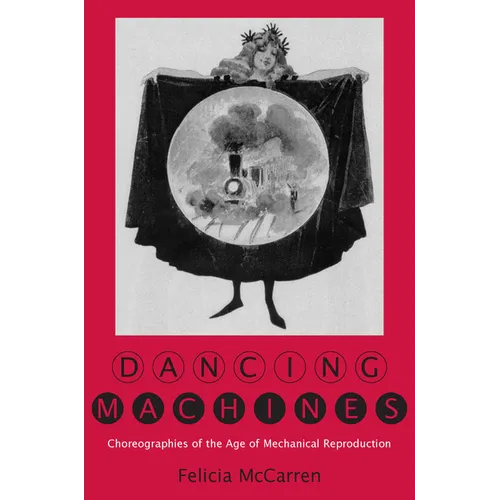 Dancing Machines: Choreographies of the Age of Mechanical Reproduction - Hardcover
