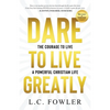 Dare to Live Greatly: The Courage to Live a Powerful Christian Life - Paperback