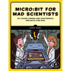 Micro: Bit for Mad Scientists: 30 Clever Coding and Electronics Projects for Kids - Paperback