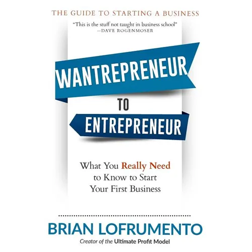 Wantrepreneur to Entrepreneur: What You Really Need to Know to Start Your First Business - Paperback