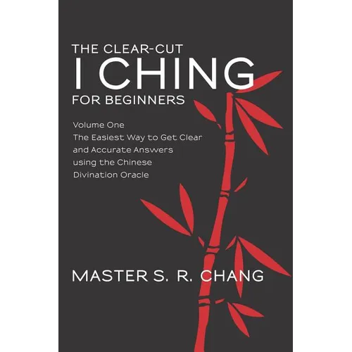 The Clear-Cut I Ching for Beginners: Volume One - The Easiest Way to Get Clear and Accurate Answers using the Chinese Divination Oracle - Paperback