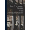 The Columbian Orator: Containing a Variety of Original and Selected Pieces; Together With Rules, Calculated to Improve Youth and Others in t - Paperback