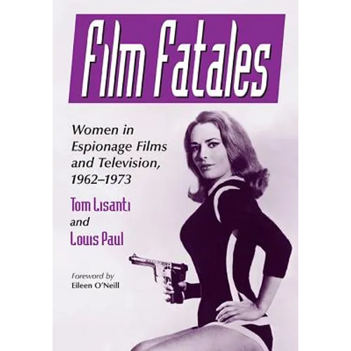 Film Fatales: Women in Espionage Films and Television, 1962-1973 - Paperback