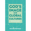 God's Image and Global Cultures: Integrating Faith and Culture in the Twenty-First Century - Paperback