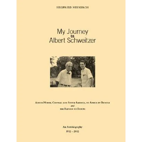 My Journey to Albert Schweitzer: Across North, Central and South America, to Africa by Bicycle and the Return to Europe - Paperback