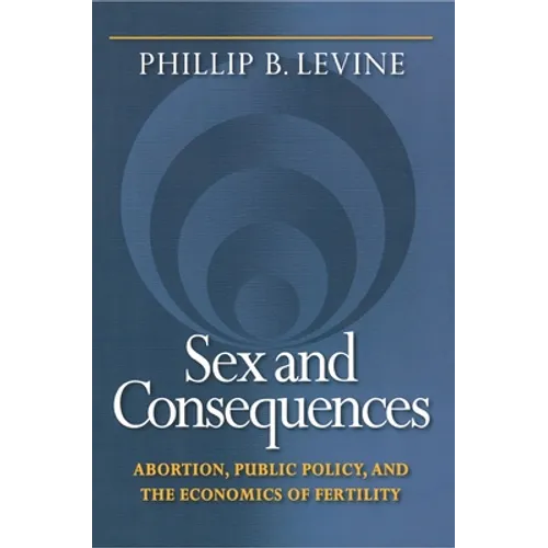 Sex and Consequences: Abortion, Public Policy, and the Economics of Fertility - Paperback