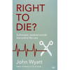 Right to Die?: Euthanasia, Assisted Suicide and End-Of-Life Care - Paperback