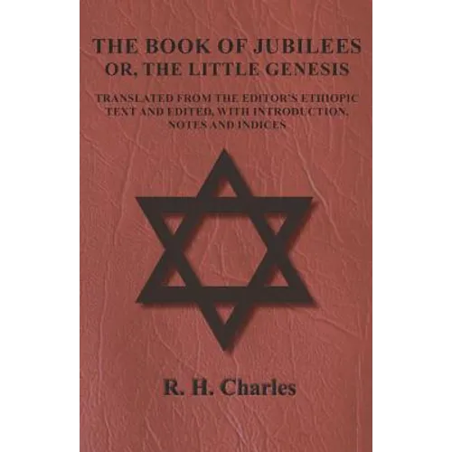 The Book of Jubilees - Or, The Little Genesis - Translated From the Editor's Ethiopic Text and Edited, with Introduction, Notes and Indices - Paperback