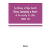 The history of Ogle County, Illinois, containing a history of the county, its cities, towns, etc., a biographical directory of its citizens, war recor - Paperback