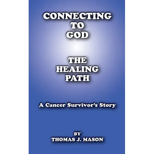 Connecting to God: The Healing Path A Cancer Survivor's Story - Paperback