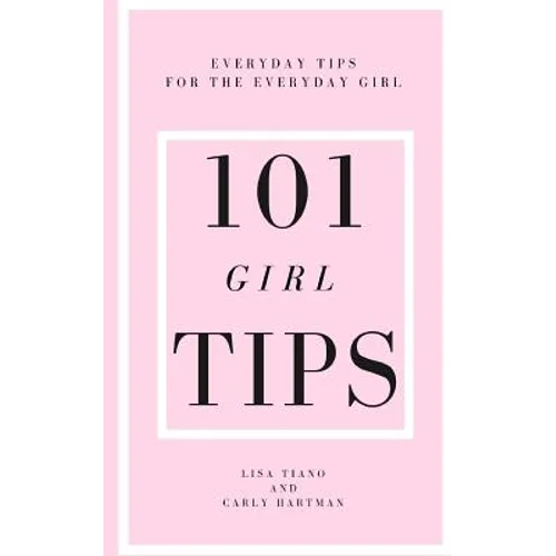 101 Girl Tips: Everyday Tips for the Everyday Girl - Paperback