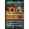Simple Homemade approach to Pressure Canning: 40 Easy pressure canning recipes for beginners - Paperback