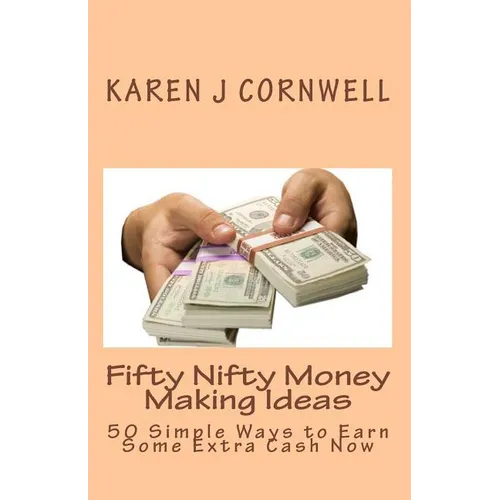 Fifty Nifty Money Making Ideas: 50 Simple Ways to Earn Some Extra Cash Now - Paperback