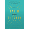 When Faith Meets Therapy: Find Hope and a Practical Path to Emotional, Spiritual, and Relational Healing - Paperback
