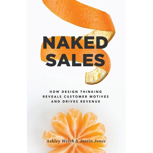 Naked Sales: How Design Thinking Reveals Customer Motives and Drives Revenue - Paperback