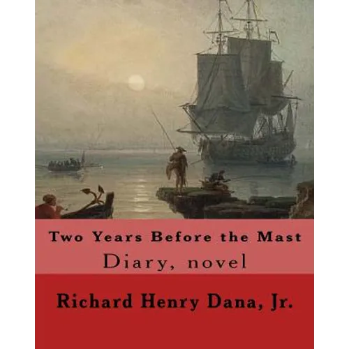 Two Years Before the Mast By: Richard Henry Dana, Jr.: Diary, novel - Paperback