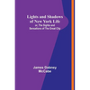 Lights and Shadows of New York Life: or, the Sights and Sensations of the Great City - Paperback