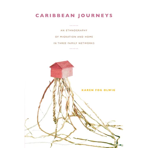 Caribbean Journeys: An Ethnography of Migration and Home in Three Family Networks - Paperback