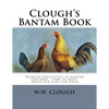 Clough's Bantam Book: Devoted Exclusively to Bantam Chickens - How To Mate, Breed and Care For Them - Paperback