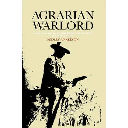 Agrarian Warlord: Saturnino Cedillo and the Mexican Revolution in San Luis Potosí - Hardcover