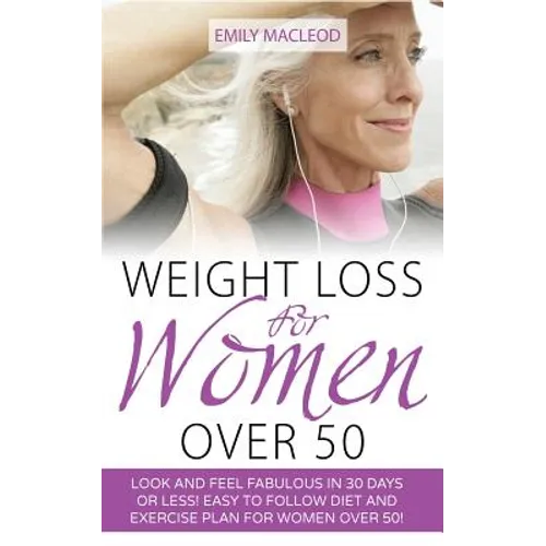 Weight Loss for Women Over 50: Look and Feel Fabulous in 30 Days or Less! Easy to Follow Diet and Exercise Plan for Women Over 50 - Paperback