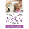 Weight Loss for Women Over 50: Look and Feel Fabulous in 30 Days or Less! Easy to Follow Diet and Exercise Plan for Women Over 50 - Paperback