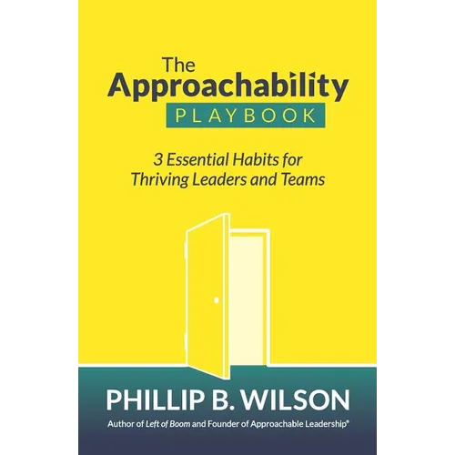 The Approachability Playbook: 3 Essential Habits for Thriving Leaders and Teams - Paperback