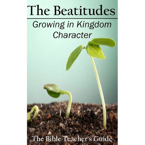 The Beatitudes: Growing in Kingdom Character - Paperback