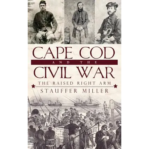Cape Cod and the Civil War: The Raised Right Arm - Hardcover