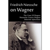 Friedrich Nietzsche on Wagner - The Case Of Wagner, Nietzsche Contra Wagner, Selected Aphorisms - Paperback