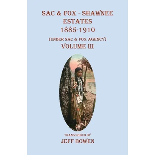 Sac & Fox - Shawnee Estates 1885-1910: (Under Sac & Fox Agency), Volume III - Paperback