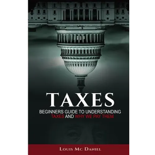Taxes: Beginners Guide To Understanding Taxes And Why We Pay Them - Paperback