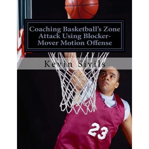 Coaching Basketball's Zone Attack Using Blocker-Mover Motion Offense - Paperback