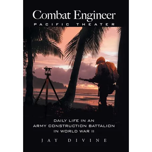 Combat Engineer, Pacific Theater: Daily Life in an Army Construction Battalion in World War II - Hardcover