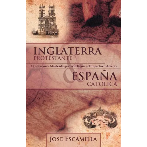 Inglaterra Protestante y Espana Catolica: DOS Naciones Moldeadas Por La Religion y El Impacto En America - Paperback