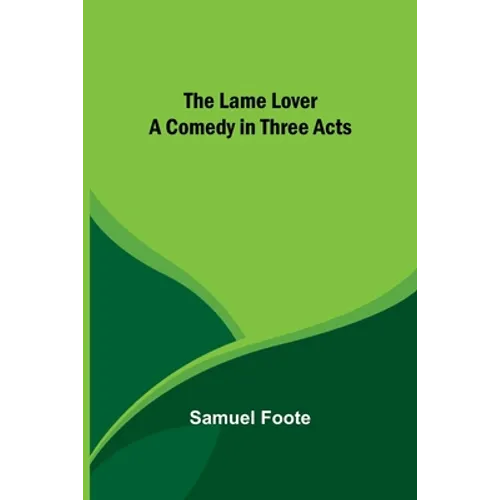 The Lame Lover: A Comedy in Three Acts - Paperback