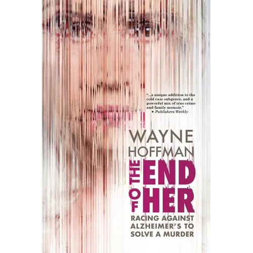 The End of Her: Racing Against Alzheimer's to Solve a Murder - Paperback