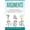 Arguments: Why We Argue and How You Can Use the Art of Persuasion to Effectively Defend Your Opinion - Paperback
