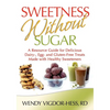 Sweetness Without Sugar: A Resource Guide for Delicious Dairy-, Egg-, and Gluten-Free Treats Made with Healthy Sweeteners - Paperback