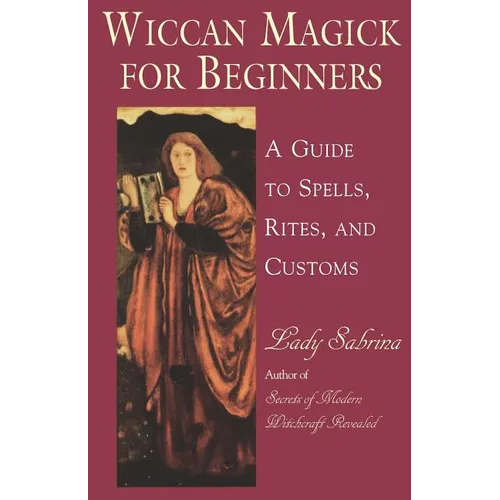 Wiccan Magick for Beginners: A Guide to Spells, Rites, and Customs - Paperback