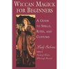 Wiccan Magick for Beginners: A Guide to Spells, Rites, and Customs - Paperback