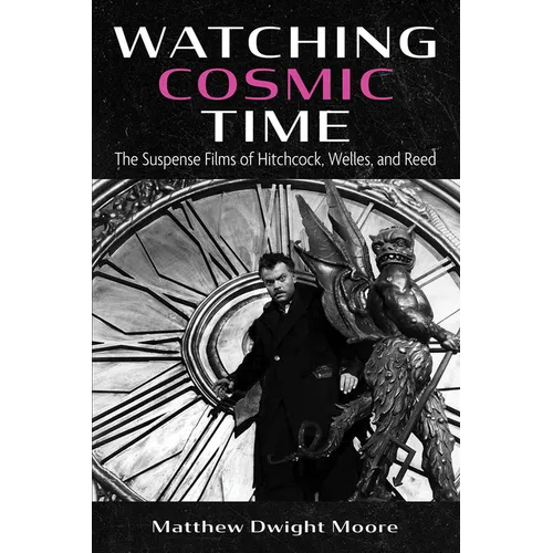 Watching Cosmic Time: The Suspense Films of Hitchcock, Welles, and Reed - Paperback