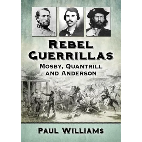 Rebel Guerrillas: Mosby, Quantrill and Anderson - Paperback