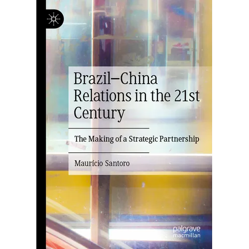 Brazil-China Relations in the 21st Century: The Making of a Strategic Partnership - Paperback