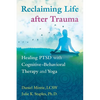 Reclaiming Life After Trauma: Healing Ptsd with Cognitive-Behavioral Therapy and Yoga - Paperback