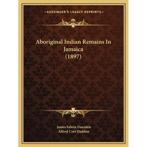 Aboriginal Indian Remains In Jamaica (1897) - Paperback
